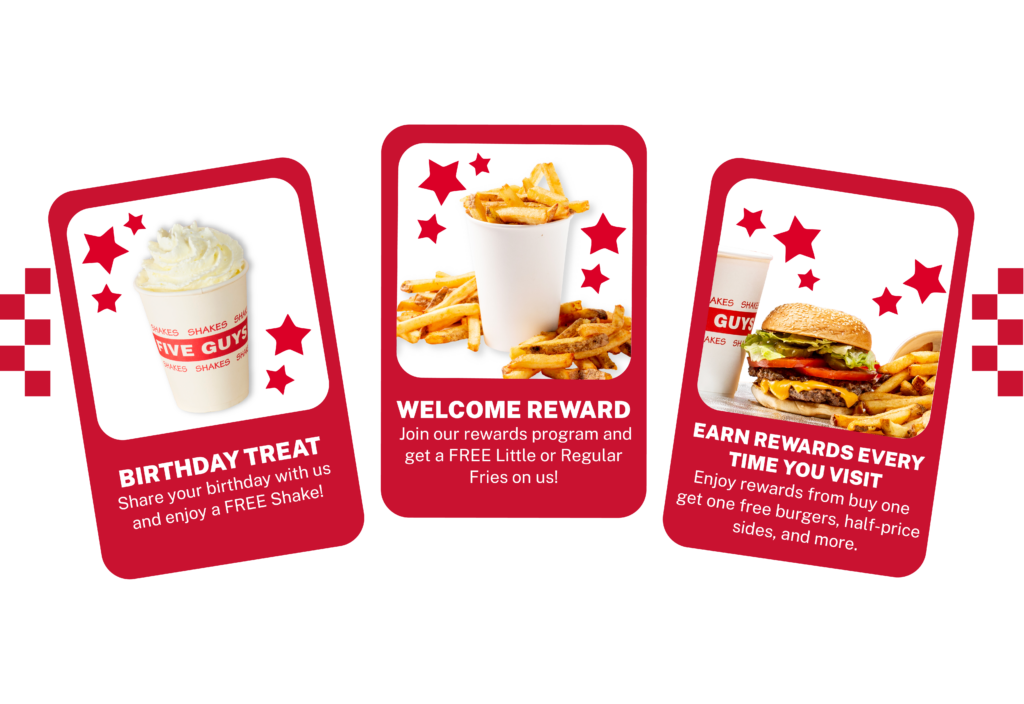 BIRTHDAY TREAT
Share your birthday with us and enjoy a FREE Shake!

WELCOME REWARD
Join our Rewards program and get a FREE Little or Regular Fries on us!

EARN REWARDS EVERY TIME YOU VISIT
Enjoy rewards from buy one get one free burgers, half-price sides and more. 